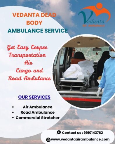Vedanta Dead Body Transportation in Varanasi – Quick and Safe Relocati